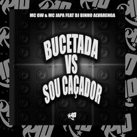 Bucetada Vs Sou Caçador - MC Gw & DJ Luis & Mc Japa