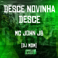 Desce Novinha Desce - MC JOHN JB & DJ MDM