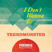 I Don't Wanna Be - TRENDMONSTER