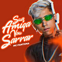 Sua Amiga Vou Sarrar - MC Fantxma