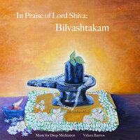 In Praise of Lord Shiva: Bilvashtakam - Music for Deep Meditation