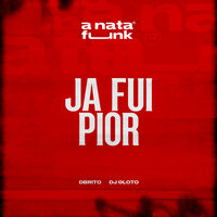 Já Fui Pior - Dj Gloto & A Nata Funk & DBrito