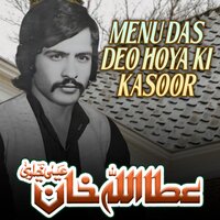 Menu Das Deo Hoya Ki Kasoor - Attaullah Khan Esakhelvi