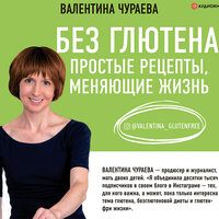 Чураева Валентина. «Без глютена. Простые рецепты, меняющие жизнь». Часть 4 - Юлия Бочанова