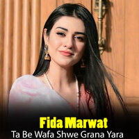 Ta Be Wafa Shwe Grana Yara - Fida Marwat