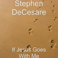 If Jesus Goes With Me - Stephen DeCesare