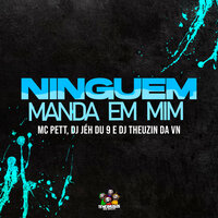 Ninguem Manda em Mim - DJ Jéh Du 9 & DJ Theuzin da VN & MC Pett