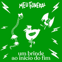 Um Brinde Ao Início Do Fim - Meu Funeral