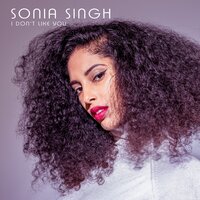 I Don't Like You - Sonia Singh