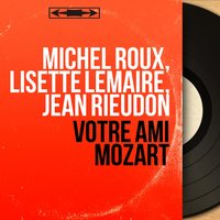 Votre ami Mozart, pt. 2 - Michel Roux & Lisette Lemaire & Michel Roux, Lisette Lemaire, Jean Rieudon & Jean Rieudon & Вольфганг Амадей Моцарт
