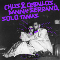 Down For It - DJ Chus & Pablo Ceballos & Danny Serrano & Solo Tamas