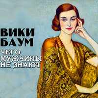 Вики Баум. «Чего мужчины не знают». Часть 29 - Александр Бордуков