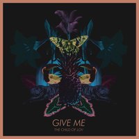 Give Me - The Child Of Lov