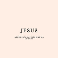 Jesus - Ademola paul & L.A & Sommy