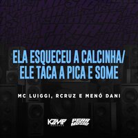 Ela Esqueceu a Calcinha-Ele Taca Pica e Some - mc luiggi & RCruz & MC Meno Dani