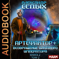 Седых Александр. «Артефактор+. Книга 2. Возвращение блудного императора. Том 2». Часть 2 - Проводник
