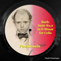 Suite No. 2 for Cello in D Minor, Op. 1008, BWV: Sarabande - Pau Casals & Johann Sebastian Bach