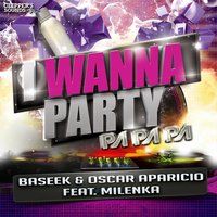 I Wanna Party (Pa Pa Pa) - Baseek & Milenka