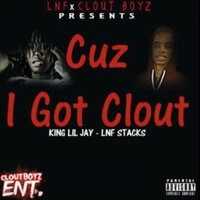 Cuz I Got Clout - King Lil Jay & LNF STACKS