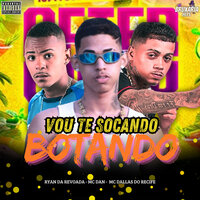 Vou Te Socando Botando - MC Dallas do Recife & Ryan Da Revoada & Eo Dan