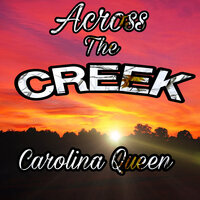 Across the Creek - Carolina Queen