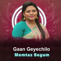 Gaan Geyechilo - Momtaz Begum