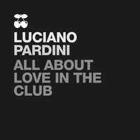 All About the Love in the Club - Luciano Pardini
