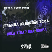 Piranha do Bundão Toma Rola Tirar Sua Roupa - DJ Vando Oficial & MC FG