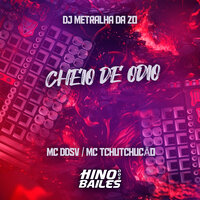 Cheio de Odio - MC DDSV & MC TCHUTCHUCÃO & DJ Metralha da ZO