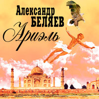 Александр Романович Беляев. «Ариэль». Часть 28 - Александр Котов