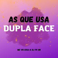 As Que Usa Dupla Face - MC VN CRIA & DJ PK 011
