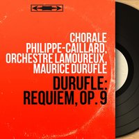 Requiem, Op. 9: Sanctus - Orchestre Lamoureux & Maurice Duruflé & Chorale Philippe-Caillard & Chorale Philippe Caillard & Chorale Stéphane Caillat & Marie-Madeleine Duruflé-Chevalier & Chorale Stéphane-Caillat