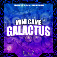 Mini Game Galactus - DJ NUNEXZ 015 & MC VILÃ DA 011 & MC LUIS DO GRAU