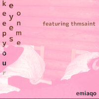 keepyoureyesonme! - emiaqo & thmsaint