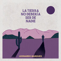 La Tierra No Debería Ser de Nadie - Leonardo Marques