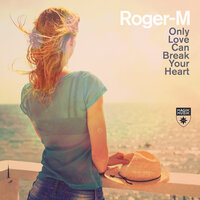 Only Love Can Break Your Heart - Roger-M