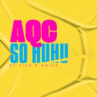 Aqc So Huhu - DJ TICO O UNICO