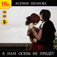 Ксения Шелкова. «К нам осень не придет». Часть 16 - Дмитрий Рыбин