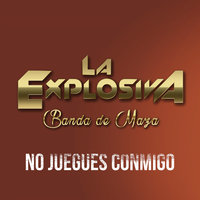 No Juegues Conmigo - La Explosiva Banda de Maza