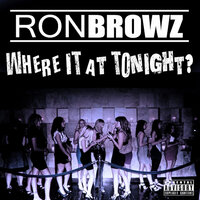 Where It At Tonight? - Ron Browz