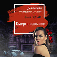 Ирина Градова. «Смерть навынос». Часть 42 - Ксения Широкая