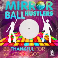 Be Thankful for What You Got - Mirror Ball Hustlers