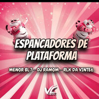 Espancadores de Plataforma - MENOR BL7 & DJ RAMOM & RLK DA VINTE6