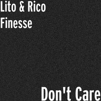 Don't Care - Lito & Rico Finesse