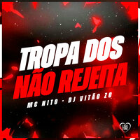 Tropa dos Não Rejeita - MC NITO & Love Funk & DJ Vitão ZO