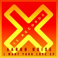 I Want Your Love - Aaron Noise