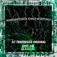 Montagem Tchaca Tchaca na Butchaca - DJ TENEBROSO ORIGINAL