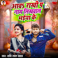 Aawa Rakhi P Nam Likhawal Bhaiya Ke - Shashi Lal Yadav