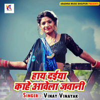 Haye Daiya Kahe Awela Jawani - Vinay Vinayak