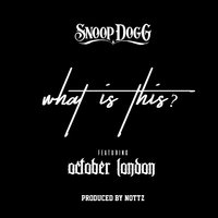 What Is This? - Snoop Dogg & October London
